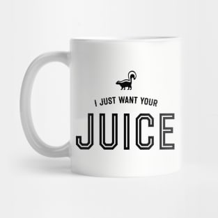 I just want your juice Mug